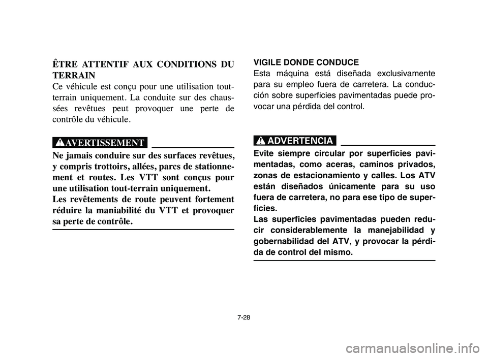 YAMAHA YFM80R 2006 Owners Manual 7-28
ÊTRE ATTENTIF AUX CONDITIONS DU
TERRAIN
Ce véhicule est conçu pour une utilisation tout-
terrain uniquement. La conduite sur des chaus-
sées revêtues peut provoquer une YAMAHA YFM80R 2006 Owners Manual 7-28
ÊTRE ATTENTIF AUX CONDITIONS DU
TERRAIN
Ce véhicule est conçu pour une utilisation tout-
terrain uniquement. La conduite sur des chaus-
sées revêtues peut provoquer une
