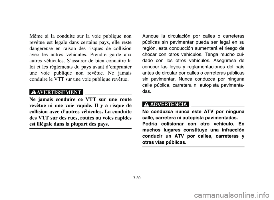 YAMAHA YFM80R 2006 Owners Manual 7-30
Même si la conduite sur la voie publique non
revêtue est légale dans certains pays, elle reste
dangereuse en raison des risques de collision
avec les autres véhicules. YAMAHA YFM80R 2006 Owners Manual 7-30
Même si la conduite sur la voie publique non
revêtue est légale dans certains pays, elle reste
dangereuse en raison des risques de collision
avec les autres véhicules.