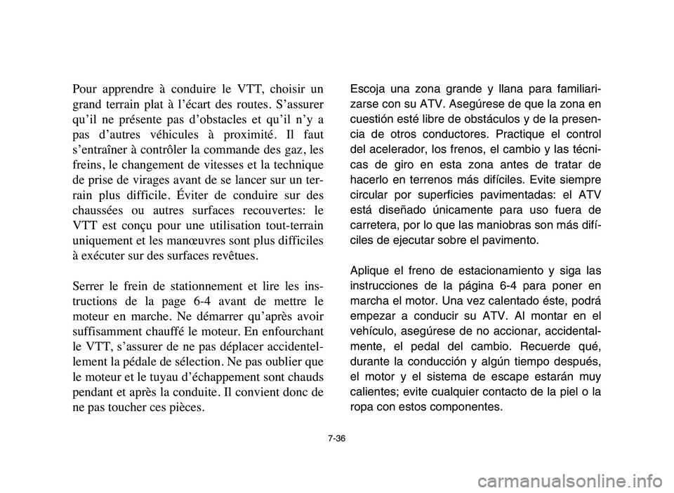 YAMAHA YFM80R 2006 Service Manual 7-36
Pour apprendre à conduire le VTT, choisir un
grand terrain plat à l’écart des routes. S’assurer
qu’il ne présente pas d’obstacles et qu’il n’y a
pas d’aut YAMAHA YFM80R 2006 Service Manual 7-36
Pour apprendre à conduire le VTT, choisir un
grand terrain plat à l’écart des routes. S’assurer
qu’il ne présente pas d’obstacles et qu’il n’y a
pas d’aut