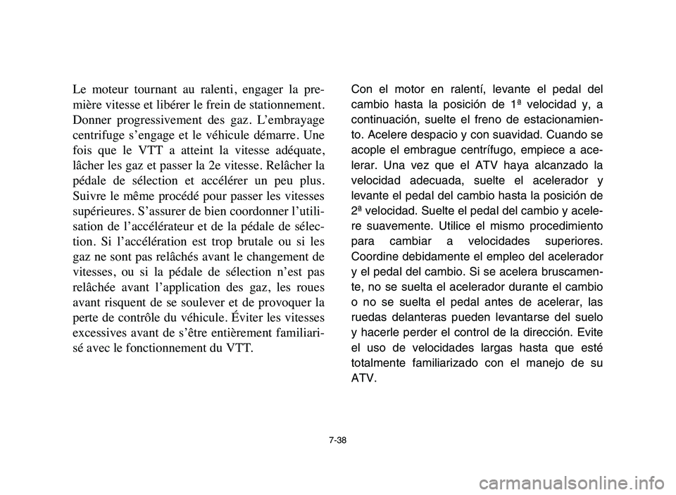 YAMAHA YFM80R 2006 Owners Manual 7-38
Le moteur tournant au ralenti, engager la pre-
mière vitesse et libérer le frein de stationnement.
Donner progressivement des gaz. L’embrayage
centrifuge s’engage et le véhi YAMAHA YFM80R 2006 Owners Manual 7-38
Le moteur tournant au ralenti, engager la pre-
mière vitesse et libérer le frein de stationnement.
Donner progressivement des gaz. L’embrayage
centrifuge s’engage et le véhi