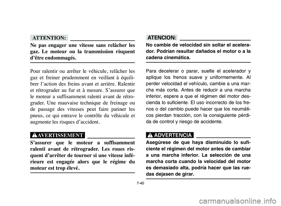 YAMAHA YFM80R 2006 Owners Manual 7-40
fF
Ne pas engager une vitesse sans relâcher les
gaz. Le moteur ou la transmission risquent
d’être endommagés.
Pour ralentir ou arrêter le véhicule, relâcher les
gaz e YAMAHA YFM80R 2006 Owners Manual 7-40
fF
Ne pas engager une vitesse sans relâcher les
gaz. Le moteur ou la transmission risquent
d’être endommagés.
Pour ralentir ou arrêter le véhicule, relâcher les
gaz e