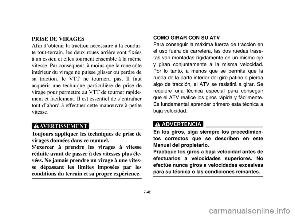 YAMAHA YFM80R 2006 Notices Demploi (in French) 7-42
PRISE DE VIRAGES
Afin d’obtenir la traction nécessaire à la condui-
te tout-terrain, les deux roues arrière sont fixées
à un essieu et elles tournent ensemble à la même
vitesse. P YAMAHA YFM80R 2006 Notices Demploi (in French) 7-42
PRISE DE VIRAGES
Afin d’obtenir la traction nécessaire à la condui-
te tout-terrain, les deux roues arrière sont fixées
à un essieu et elles tournent ensemble à la même
vitesse. P