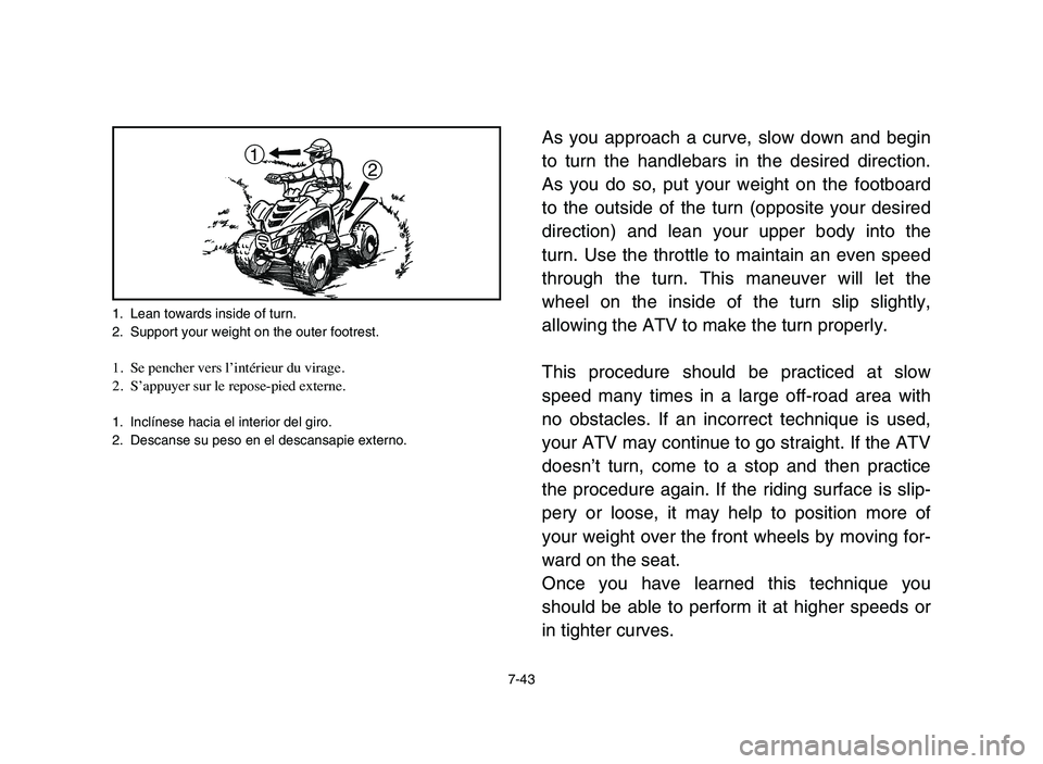 YAMAHA YFM80R 2006 Owners Manual 1. Lean towards inside of turn.
2. Support your weight on the outer footrest.
1. Se pencher vers l’intérieur du virage.
2. S’appuyer sur le repose-pied externe.
1. Inclínese hacia el interior de YAMAHA YFM80R 2006 Owners Manual 1. Lean towards inside of turn.
2. Support your weight on the outer footrest.
1. Se pencher vers l’intérieur du virage.
2. S’appuyer sur le repose-pied externe.
1. Inclínese hacia el interior de