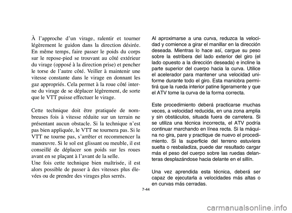 YAMAHA YFM80R 2006 Owners Manual 7-44
À l’approche d’un virage, ralentir et tourner
légèrement le guidon dans la direction désirée.
En même temps, faire passer le poids du corps
sur le repose-pied se YAMAHA YFM80R 2006 Owners Manual 7-44
À l’approche d’un virage, ralentir et tourner
légèrement le guidon dans la direction désirée.
En même temps, faire passer le poids du corps
sur le repose-pied se