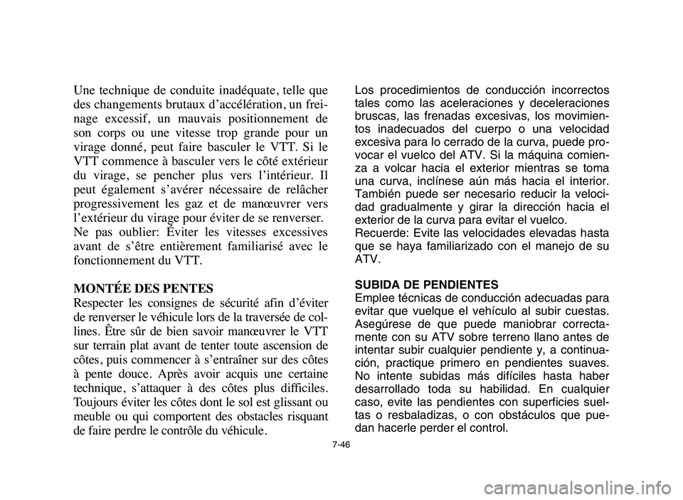 YAMAHA YFM80R 2006 Owners Manual 7-46
Une technique de conduite inadéquate, telle que
des changements brutaux d’accélération, un frei-
nage excessif, un mauvais positionnement de
son corps ou une vitesse trop gr YAMAHA YFM80R 2006 Owners Manual 7-46
Une technique de conduite inadéquate, telle que
des changements brutaux d’accélération, un frei-
nage excessif, un mauvais positionnement de
son corps ou une vitesse trop gr