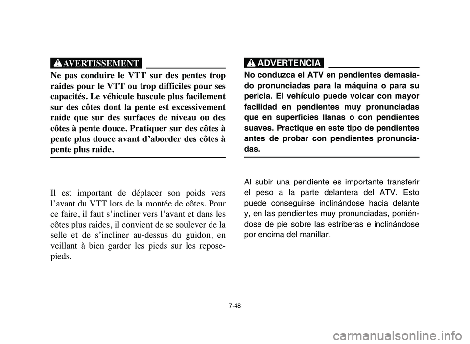 YAMAHA YFM80R 2006 Owners Manual 7-48
XG
Ne pas conduire le VTT sur des pentes trop
raides pour le VTT ou trop difficiles pour ses
capacités. Le véhicule bascule plus facilement
sur des côtes dont la pente est exces YAMAHA YFM80R 2006 Owners Manual 7-48
XG
Ne pas conduire le VTT sur des pentes trop
raides pour le VTT ou trop difficiles pour ses
capacités. Le véhicule bascule plus facilement
sur des côtes dont la pente est exces