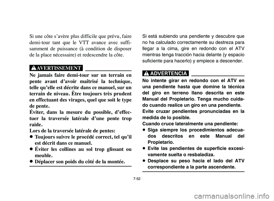 YAMAHA YFM80R 2006 Owners Manual 7-52
Si une côte s’avère plus difficile que prévu, faire
demi-tour tant que le VTT avance avec suffi-
samment de puissance (à condition de disposer
de la place nécessaire) et redes YAMAHA YFM80R 2006 Owners Manual 7-52
Si une côte s’avère plus difficile que prévu, faire
demi-tour tant que le VTT avance avec suffi-
samment de puissance (à condition de disposer
de la place nécessaire) et redes