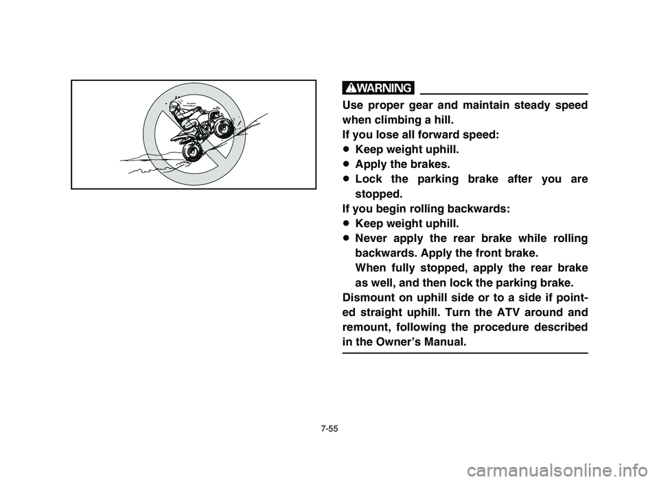 YAMAHA YFM80R 2006 Notices Demploi (in French) 7-55
w
Use proper gear and maintain steady speed
when climbing a hill.
If you lose all forward speed:
8Keep weight uphill.
8Apply the brakes.
8Lock the parking brake after you are
stopped.
If you begi YAMAHA YFM80R 2006 Notices Demploi (in French) 7-55
w
Use proper gear and maintain steady speed
when climbing a hill.
If you lose all forward speed:
8Keep weight uphill.
8Apply the brakes.
8Lock the parking brake after you are
stopped.
If you begi