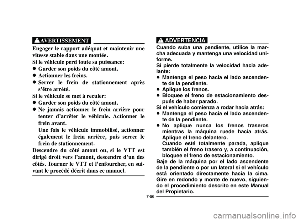 YAMAHA YFM80R 2006 Owners Manual 7-56
XG
Engager le rapport adéquat et maintenir une
vitesse stable dans une montée.
Si le véhicule perd toute sa puissance:
8 8
Garder son poids du côté amont.
8 8
Actionner les freins.
8 8 YAMAHA YFM80R 2006 Owners Manual 7-56
XG
Engager le rapport adéquat et maintenir une
vitesse stable dans une montée.
Si le véhicule perd toute sa puissance:
8 8
Garder son poids du côté amont.
8 8
Actionner les freins.
8 8