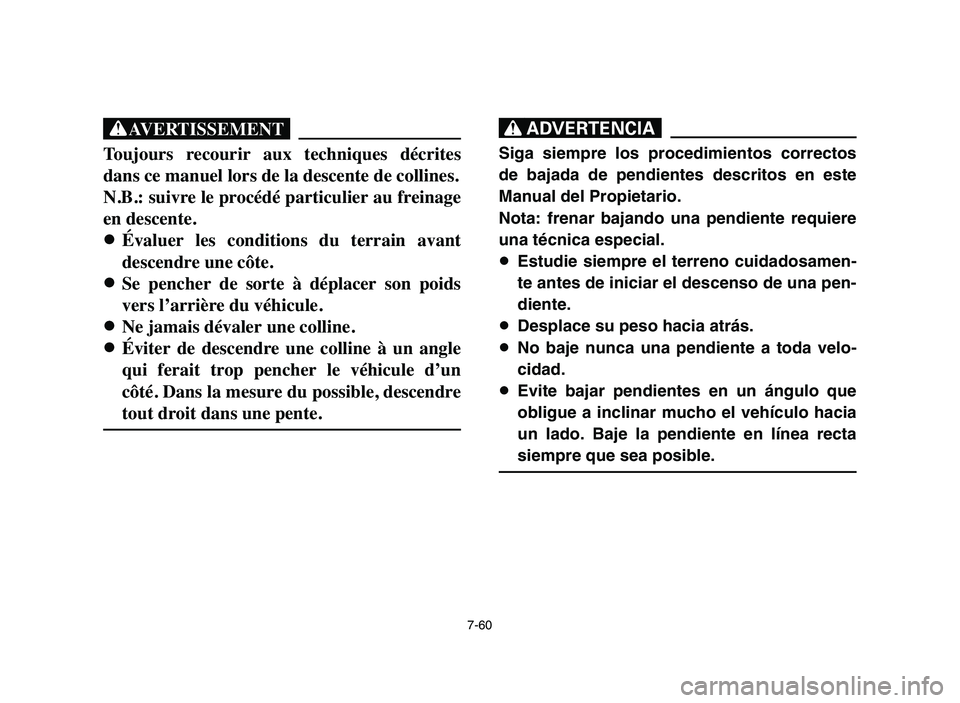 YAMAHA YFM80R 2006 Owners Manual 7-60
XG
Toujours recourir aux techniques décrites
dans ce manuel lors de la descente de collines.
N.B.: suivre le procédé particulier au freinage
en descente.
8 8
Évaluer les conditions du YAMAHA YFM80R 2006 Owners Manual 7-60
XG
Toujours recourir aux techniques décrites
dans ce manuel lors de la descente de collines.
N.B.: suivre le procédé particulier au freinage
en descente.
8 8
Évaluer les conditions du
