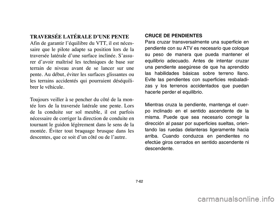 YAMAHA YFM80R 2006 Owners Manual 7-62
TRAVERSÉE LATÉRALE D’UNE PENTE
Afin de garantir l’équilibre du VTT, il est néces-
saire que le pilote adapte sa position lors de la
traversée latérale d’une surface incli YAMAHA YFM80R 2006 Owners Manual 7-62
TRAVERSÉE LATÉRALE D’UNE PENTE
Afin de garantir l’équilibre du VTT, il est néces-
saire que le pilote adapte sa position lors de la
traversée latérale d’une surface incli
