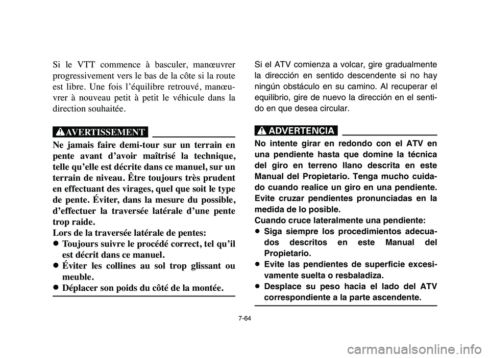YAMAHA YFM80R 2006 Owners Manual 7-64
Si le VTT commence à basculer, manœuvrer
progressivement vers le bas de la côte si la route
est libre. Une fois l’équilibre retrouvé, manœu-
vrer à nouveau petit à peti YAMAHA YFM80R 2006 Owners Manual 7-64
Si le VTT commence à basculer, manœuvrer
progressivement vers le bas de la côte si la route
est libre. Une fois l’équilibre retrouvé, manœu-
vrer à nouveau petit à peti