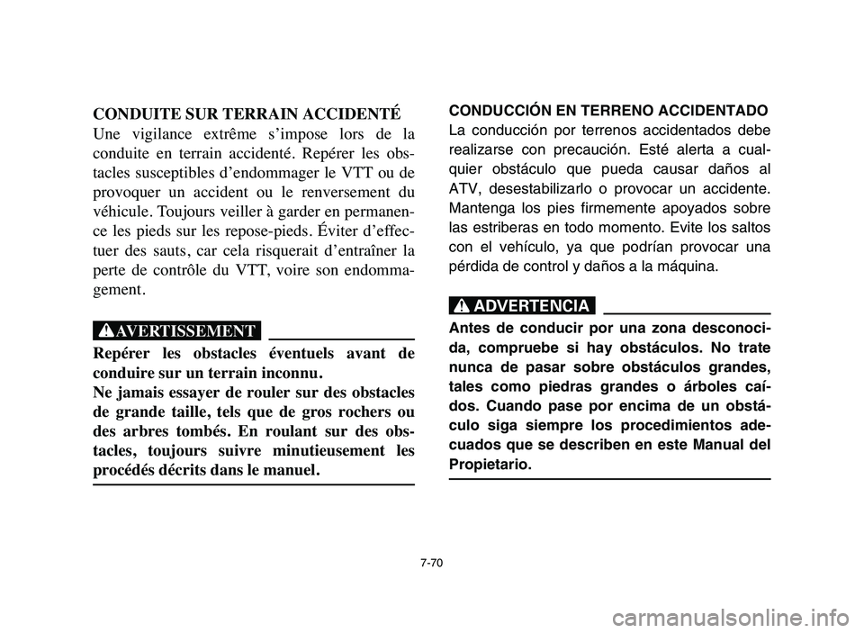 YAMAHA YFM80R 2006 Owners Manual 7-70
CONDUITE SUR TERRAIN ACCIDENTÉ
Une vigilance extrême s’impose lors de la
conduite en terrain accidenté. Repérer les obs-
tacles susceptibles d’endommager le VTT ou de
pr YAMAHA YFM80R 2006 Owners Manual 7-70
CONDUITE SUR TERRAIN ACCIDENTÉ
Une vigilance extrême s’impose lors de la
conduite en terrain accidenté. Repérer les obs-
tacles susceptibles d’endommager le VTT ou de
pr