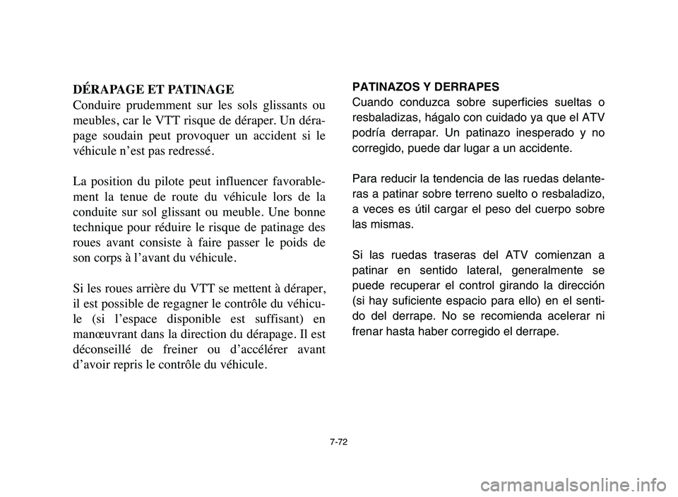 YAMAHA YFM80R 2006 Notices Demploi (in French) 7-72
DÉRAPAGE ET PATINAGE
Conduire prudemment sur les sols glissants ou
meubles, car le VTT risque de déraper. Un déra-
page soudain peut provoquer un accident si le
véhicule n’est YAMAHA YFM80R 2006 Notices Demploi (in French) 7-72
DÉRAPAGE ET PATINAGE
Conduire prudemment sur les sols glissants ou
meubles, car le VTT risque de déraper. Un déra-
page soudain peut provoquer un accident si le
véhicule n’est