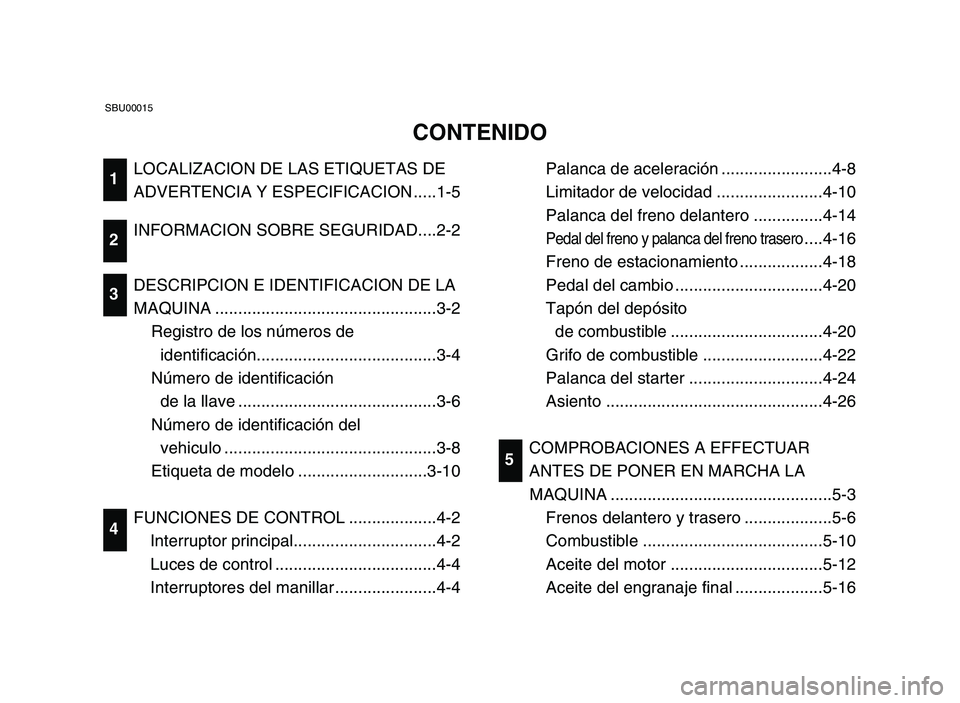 YAMAHA YFM80R 2006 Owners Manual LOCALIZACION DE LAS ETIQUETAS DE
ADVERTENCIA Y ESPECIFICACION .....1-5
INFORMACION SOBRE SEGURIDAD....2-2
DESCRIPCION E IDENTIFICACION DE LA
MAQUINA ................................................3-2 YAMAHA YFM80R 2006 Owners Manual LOCALIZACION DE LAS ETIQUETAS DE
ADVERTENCIA Y ESPECIFICACION .....1-5
INFORMACION SOBRE SEGURIDAD....2-2
DESCRIPCION E IDENTIFICACION DE LA
MAQUINA ................................................3-2