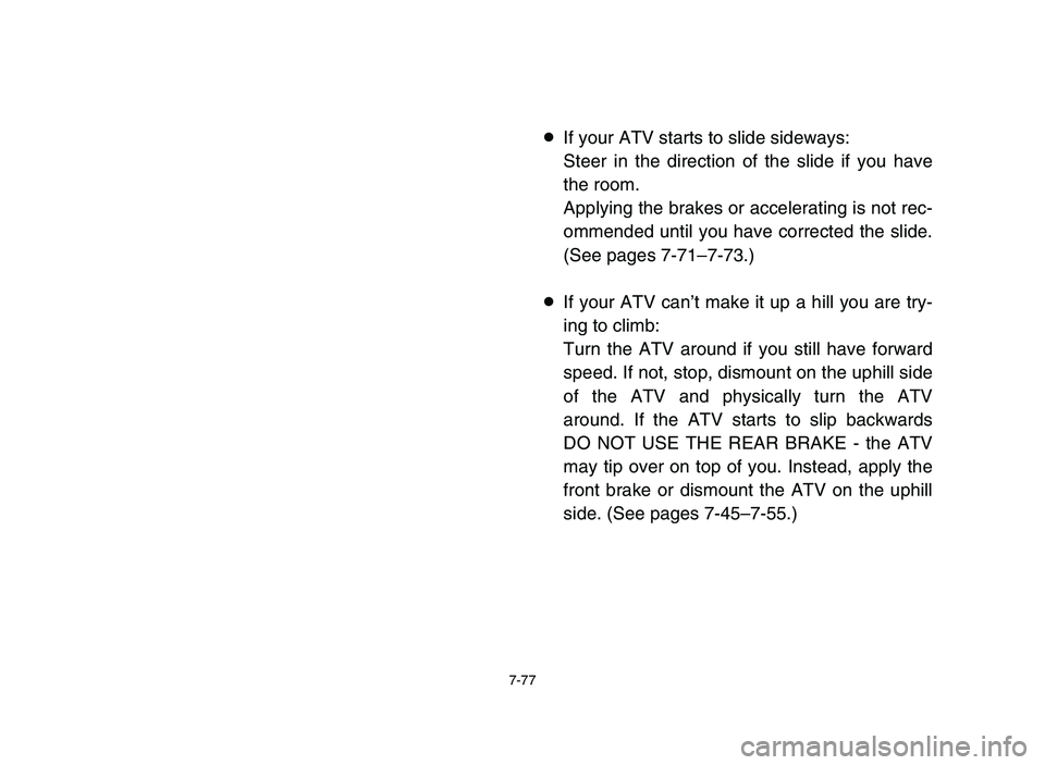YAMAHA YFM80R 2006 Owners Manual 7-77
8If your ATV starts to slide sideways:
Steer in the direction of the slide if you have
the room.
Applying the brakes or accelerating is not rec-
ommended until you have corrected the slide.
(See YAMAHA YFM80R 2006 Owners Manual 7-77
8If your ATV starts to slide sideways:
Steer in the direction of the slide if you have
the room.
Applying the brakes or accelerating is not rec-
ommended until you have corrected the slide.
(See