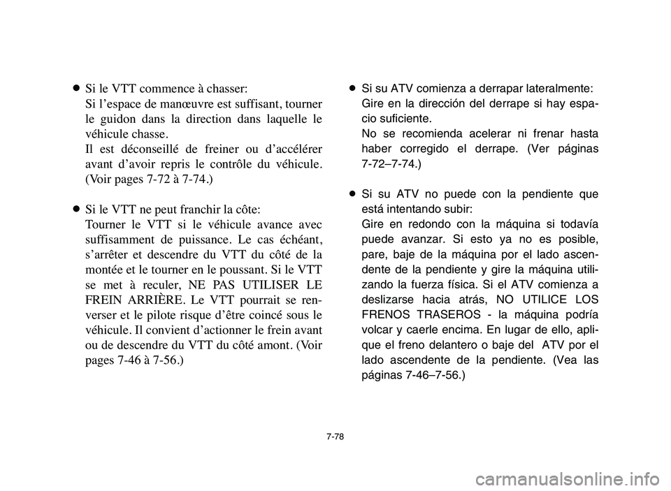 YAMAHA YFM80R 2006 Notices Demploi (in French) 7-78
8Si le VTT commence à chasser:
Si l’espace de manœuvre est suffisant, tourner
le guidon dans la direction dans laquelle le
véhicule chasse.
Il est déconseillé de freiner ou dâ YAMAHA YFM80R 2006 Notices Demploi (in French) 7-78
8Si le VTT commence à chasser:
Si l’espace de manœuvre est suffisant, tourner
le guidon dans la direction dans laquelle le
véhicule chasse.
Il est déconseillé de freiner ou dâ