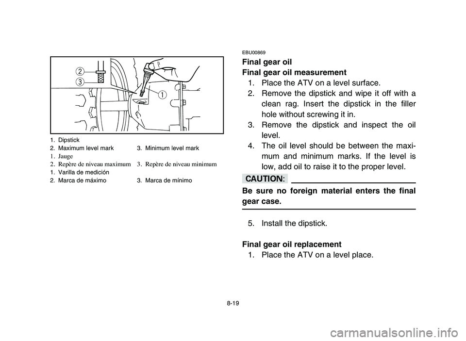 YAMAHA YFM80R 2006 Owners Manual w
e
q
8-19
EBU00869
Final gear oil
Final gear oil measurement
1. Place the ATV on a level surface.
2. Remove the dipstick and wipe it off with a
clean rag. Insert the dipstick in the filler
hole witho YAMAHA YFM80R 2006 Owners Manual w
e
q
8-19
EBU00869
Final gear oil
Final gear oil measurement
1. Place the ATV on a level surface.
2. Remove the dipstick and wipe it off with a
clean rag. Insert the dipstick in the filler
hole witho