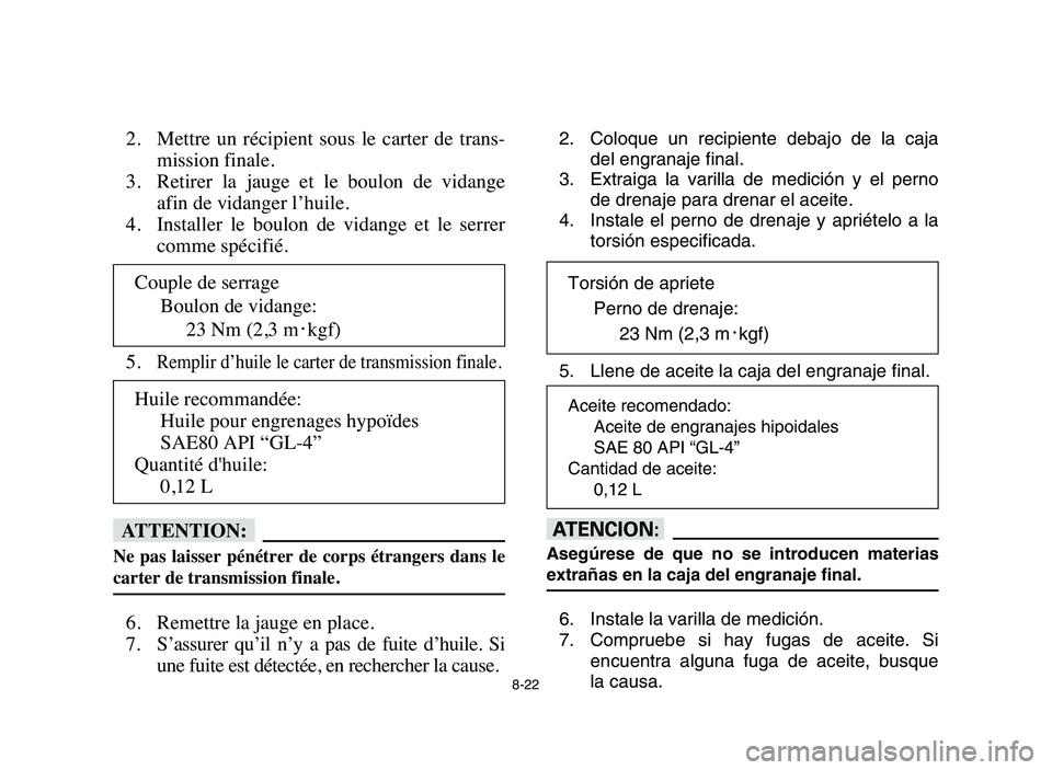 YAMAHA YFM80R 2006 Manual PDF 8-22
2. Mettre un récipient sous le carter de trans-
mission finale.
3. Retirer la jauge et le boulon de vidange
afin de vidanger l’huile.
4. Installer le boulon de vidange et l YAMAHA YFM80R 2006 Manual PDF 8-22
2. Mettre un récipient sous le carter de trans-
mission finale.
3. Retirer la jauge et le boulon de vidange
afin de vidanger l’huile.
4. Installer le boulon de vidange et l