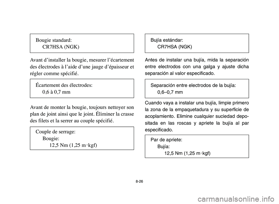 YAMAHA YFM80R 2006 Manual PDF 8-26
Avant d’installer la bougie, mesurer l’écartement
des électrodes à l’aide d’une jauge d’épaisseur et
régler comme spécifié.
Avant de monter la bougie, toujours nettoyer son
plan YAMAHA YFM80R 2006 Manual PDF 8-26
Avant d’installer la bougie, mesurer l’écartement
des électrodes à l’aide d’une jauge d’épaisseur et
régler comme spécifié.
Avant de monter la bougie, toujours nettoyer son
plan