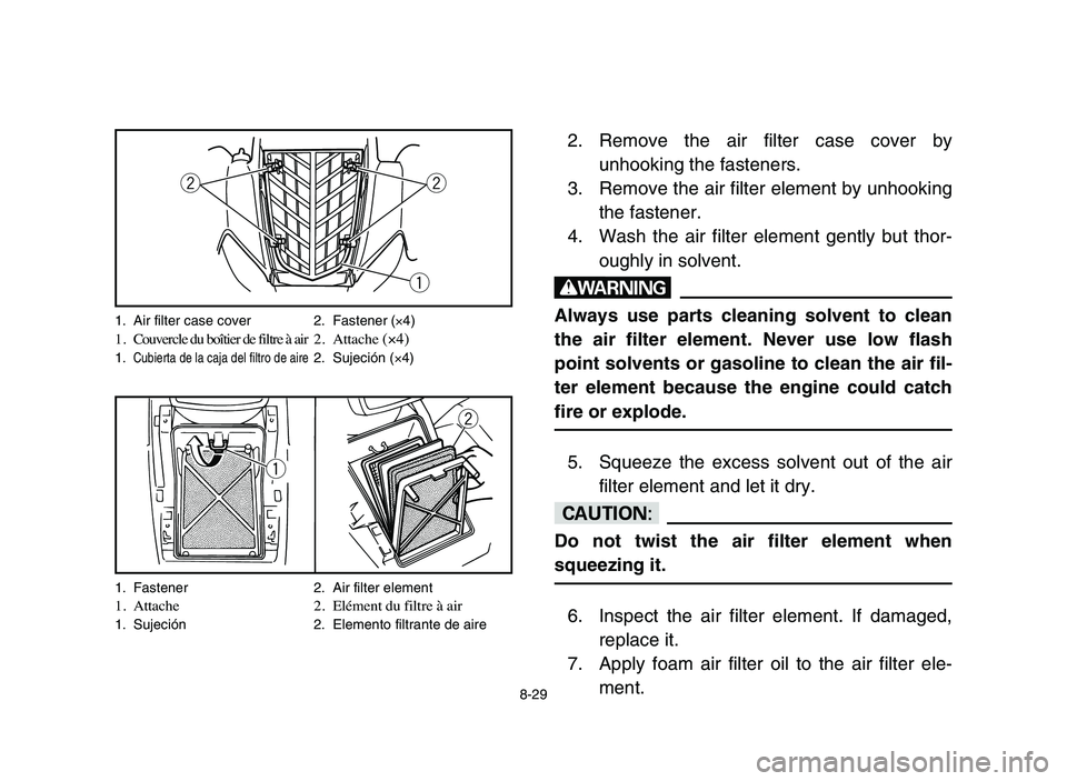 YAMAHA YFM80R 2006 Owners Manual w
q
1. Fastener 2. Air filter element1. Attache 2. Elément du filtre à air1. Sujeción 2. Elemento filtrante de aire
8-29
2. Remove the air filter case cover by
unhooking the fasteners.
3. Remove th YAMAHA YFM80R 2006 Owners Manual w
q
1. Fastener 2. Air filter element1. Attache 2. Elément du filtre à air1. Sujeción 2. Elemento filtrante de aire
8-29
2. Remove the air filter case cover by
unhooking the fasteners.
3. Remove th