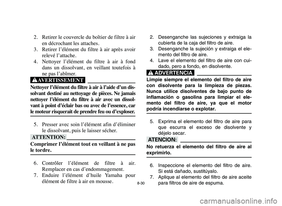 YAMAHA YFM80R 2006 Manual PDF 8-30
2. Retirer le couvercle du boîtier de filtre à air
en décrochant les attaches.
3. Retirer l’élément du filtre à air après avoir
relevé l’attache.
4. Nettoyer l’élément du YAMAHA YFM80R 2006 Manual PDF 8-30
2. Retirer le couvercle du boîtier de filtre à air
en décrochant les attaches.
3. Retirer l’élément du filtre à air après avoir
relevé l’attache.
4. Nettoyer l’élément du