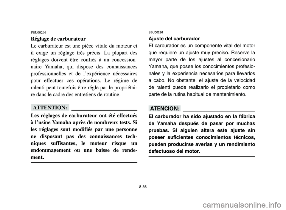 YAMAHA YFM80R 2006 Manual PDF SBU00296
Ajuste del carburador
El carburador es un componente vital del motor
que requiere un ajuste muy preciso. Reserve la
mayor parte de los ajustes al concesionario
Yamaha, que posee los conocimie YAMAHA YFM80R 2006 Manual PDF SBU00296
Ajuste del carburador
El carburador es un componente vital del motor
que requiere un ajuste muy preciso. Reserve la
mayor parte de los ajustes al concesionario
Yamaha, que posee los conocimie