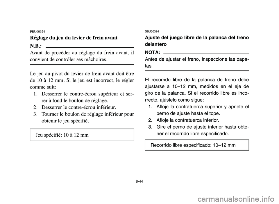 YAMAHA YFM80R 2006 Manual PDF 8-44
SBU00324
Ajuste del juego libre de la palanca del freno
delantero
NOTA:
Antes de ajustar el freno, inspeccione las zapa-
tas.
El recorrido libre de la palanca de freno debe
ajustarse a 10–12 mm YAMAHA YFM80R 2006 Manual PDF 8-44
SBU00324
Ajuste del juego libre de la palanca del freno
delantero
NOTA:
Antes de ajustar el freno, inspeccione las zapa-
tas.
El recorrido libre de la palanca de freno debe
ajustarse a 10–12 mm
