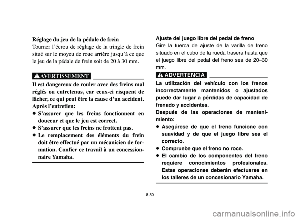 YAMAHA YFM80R 2006 Manual Online 8-50
Réglage du jeu de la pédale de frein
Tourner l’écrou de réglage de la tringle de frein
situé sur le moyeu de roue arrière jusqu’à ce que
le jeu de la pédale de frein soit de 2 YAMAHA YFM80R 2006 Manual Online 8-50
Réglage du jeu de la pédale de frein
Tourner l’écrou de réglage de la tringle de frein
situé sur le moyeu de roue arrière jusqu’à ce que
le jeu de la pédale de frein soit de 2