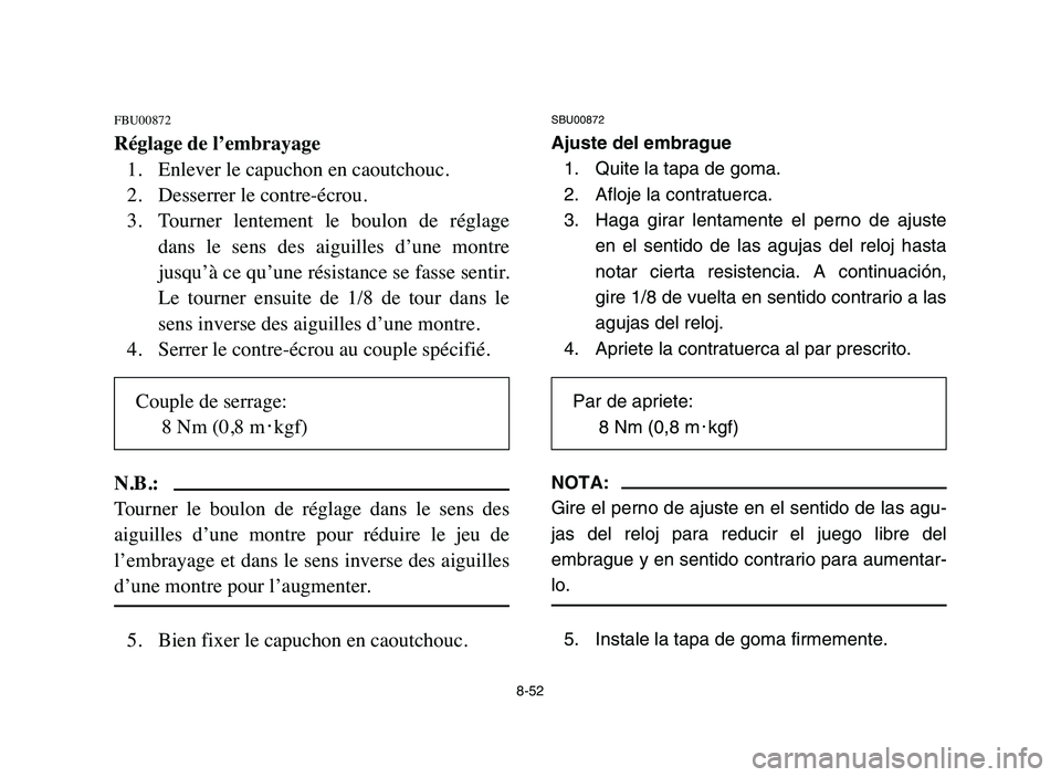 YAMAHA YFM80R 2006 Owners Manual 8-52
FBU00872
Réglage de l’embrayage
1. Enlever le capuchon en caoutchouc.
2. Desserrer le contre-écrou.
3. Tourner lentement le boulon de réglage
dans le sens des aiguilles d’une mo YAMAHA YFM80R 2006 Owners Manual 8-52
FBU00872
Réglage de l’embrayage
1. Enlever le capuchon en caoutchouc.
2. Desserrer le contre-écrou.
3. Tourner lentement le boulon de réglage
dans le sens des aiguilles d’une mo