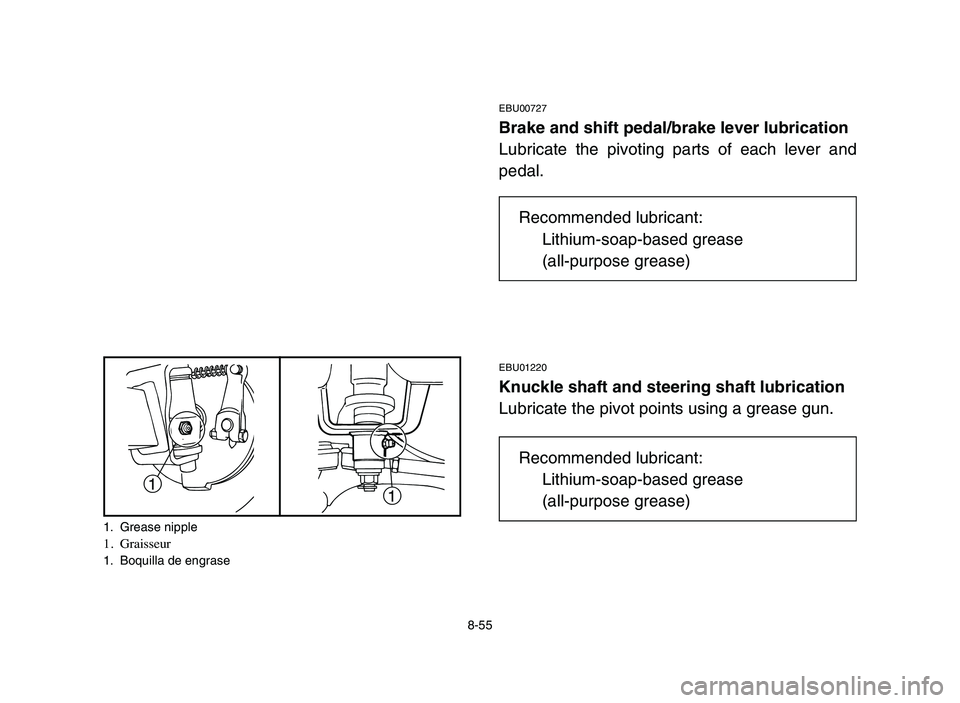 YAMAHA YFM80R 2006 Owners Manual 1
8-55
EBU00727
Brake and shift pedal/brake lever lubrication
Lubricate the pivoting parts of each lever and
pedal.
EBU01220
Knuckle shaft and steering shaft lubrication
Lubricate the pivot points usi YAMAHA YFM80R 2006 Owners Manual 1
8-55
EBU00727
Brake and shift pedal/brake lever lubrication
Lubricate the pivoting parts of each lever and
pedal.
EBU01220
Knuckle shaft and steering shaft lubrication
Lubricate the pivot points usi