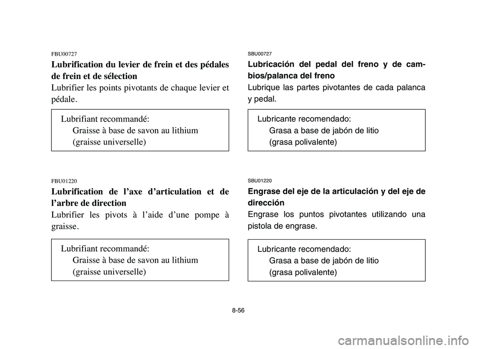 YAMAHA YFM80R 2006 Owners Manual 8-56
FBU00727
Lubrification du levier de frein et des pédales
de frein et de sélection
Lubrifier les points pivotants de chaque levier et
pédale.
FBU01220
Lubrification de l’axe d’articulati YAMAHA YFM80R 2006 Owners Manual 8-56
FBU00727
Lubrification du levier de frein et des pédales
de frein et de sélection
Lubrifier les points pivotants de chaque levier et
pédale.
FBU01220
Lubrification de l’axe d’articulati