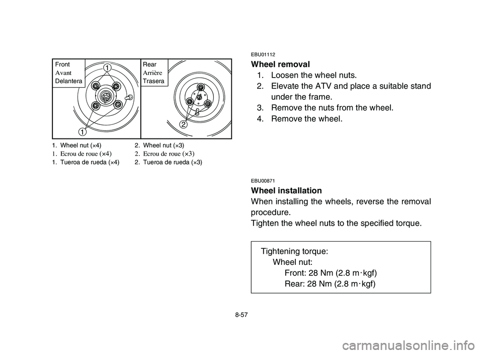 YAMAHA YFM80R 2006 Notices Demploi (in French) 1. Wheel nut (×4) 2. Wheel nut (×3)1. Ecrou de roue (×4)2. Ecrou de roue (×3)1. Tueroa de rueda (×4) 2. Tueroa de rueda (×3)
8-57
EBU01112
Wheel removal
1. Loosen the wheel nuts.
2. Elevate the YAMAHA YFM80R 2006 Notices Demploi (in French) 1. Wheel nut (×4) 2. Wheel nut (×3)1. Ecrou de roue (×4)2. Ecrou de roue (×3)1. Tueroa de rueda (×4) 2. Tueroa de rueda (×3)
8-57
EBU01112
Wheel removal
1. Loosen the wheel nuts.
2. Elevate the