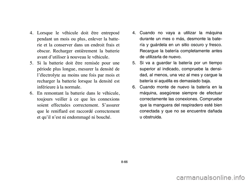 YAMAHA YFM80R 2006 Manual Online 8-66
4. Lorsque le véhicule doit être entreposé
pendant un mois ou plus, enlever la batte-
rie et la conserver dans un endroit frais et
obscur. Recharger entièrement la bat YAMAHA YFM80R 2006 Manual Online 8-66
4. Lorsque le véhicule doit être entreposé
pendant un mois ou plus, enlever la batte-
rie et la conserver dans un endroit frais et
obscur. Recharger entièrement la bat