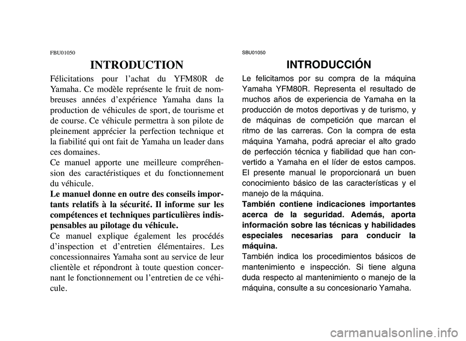 YAMAHA YFM80R 2006  Notices Demploi (in French) SBU01050
INTRODUCCIÓN
Le felicitamos por su compra de la máquina
Yamaha YFM80R. Representa el resultado de
muchos años de experiencia de Yamaha en la
producción de motos deportivas y de turismo, y