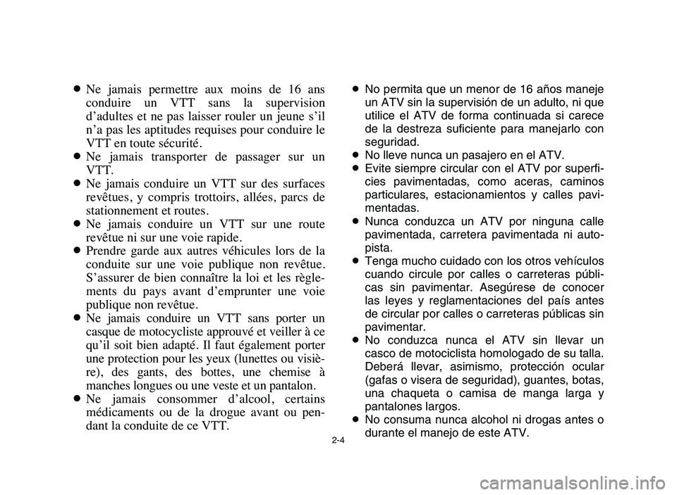 YAMAHA YFM80R 2006 Service Manual 2-4
8Ne jamais permettre aux moins de 16 ans
conduire un VTT sans la supervision
d’adultes et ne pas laisser rouler un jeune s’il
n’a pas les aptitudes requises pour conduire YAMAHA YFM80R 2006 Service Manual 2-4
8Ne jamais permettre aux moins de 16 ans
conduire un VTT sans la supervision
d’adultes et ne pas laisser rouler un jeune s’il
n’a pas les aptitudes requises pour conduire