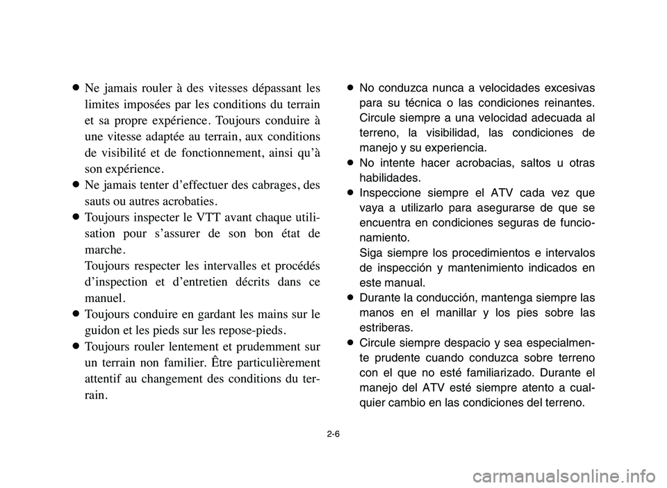 YAMAHA YFM80R 2006 Service Manual 2-6
8Ne jamais rouler à des vitesses dépassant les
limites imposées par les conditions du terrain
et sa propre expérience. Toujours conduire à
une vitesse adaptée au terra YAMAHA YFM80R 2006 Service Manual 2-6
8Ne jamais rouler à des vitesses dépassant les
limites imposées par les conditions du terrain
et sa propre expérience. Toujours conduire à
une vitesse adaptée au terra