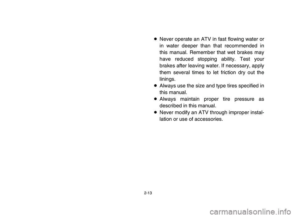 YAMAHA YFM80R 2006  Notices Demploi (in French) 2-13
8Never operate an ATV in fast flowing water or
in water deeper than that recommended in
this manual. Remember that wet brakes may
have reduced stopping ability. Test your
brakes after leaving wat