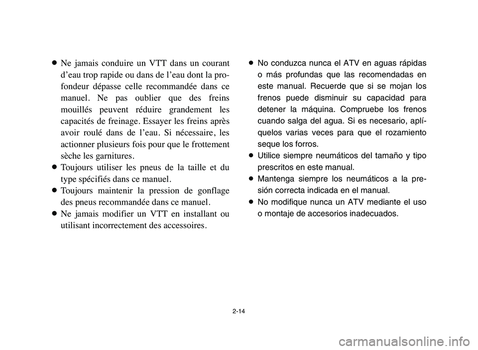 YAMAHA YFM80R 2006 Workshop Manual 2-14
8Ne jamais conduire un VTT dans un courant
d’eau trop rapide ou dans de l’eau dont la pro-
fondeur dépasse celle recommandée dans ce
manuel. Ne pas oublier que des freins
YAMAHA YFM80R 2006 Workshop Manual 2-14
8Ne jamais conduire un VTT dans un courant
d’eau trop rapide ou dans de l’eau dont la pro-
fondeur dépasse celle recommandée dans ce
manuel. Ne pas oublier que des freins