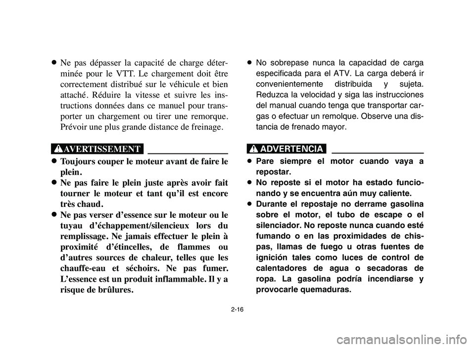 YAMAHA YFM80R 2006 User Guide 2-16
8Ne pas dépasser la capacité de charge déter-
minée pour le VTT. Le chargement doit être
correctement distribué sur le véhicule et bien
attaché. Réduire la vitesse YAMAHA YFM80R 2006 User Guide 2-16
8Ne pas dépasser la capacité de charge déter-
minée pour le VTT. Le chargement doit être
correctement distribué sur le véhicule et bien
attaché. Réduire la vitesse