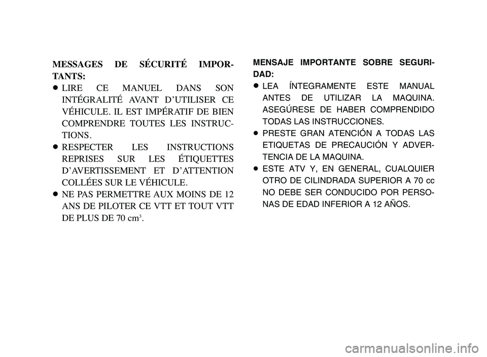 YAMAHA YFM80R 2006  Owners Manual MESSAGES  DE  SÉCURITÉ  IMPOR-
TANTS:
8LIRE  CE  MANUEL  DANS  SON
INTÉGRALITÉ  AVANT  D’UTILISER  CE
VÉHICULE.  IL  EST  IMPÉRATIF  DE  BIEN
COMPRENDRE  TOUTES  LES  INSTRUC-
TIONS.
8RESPECTE