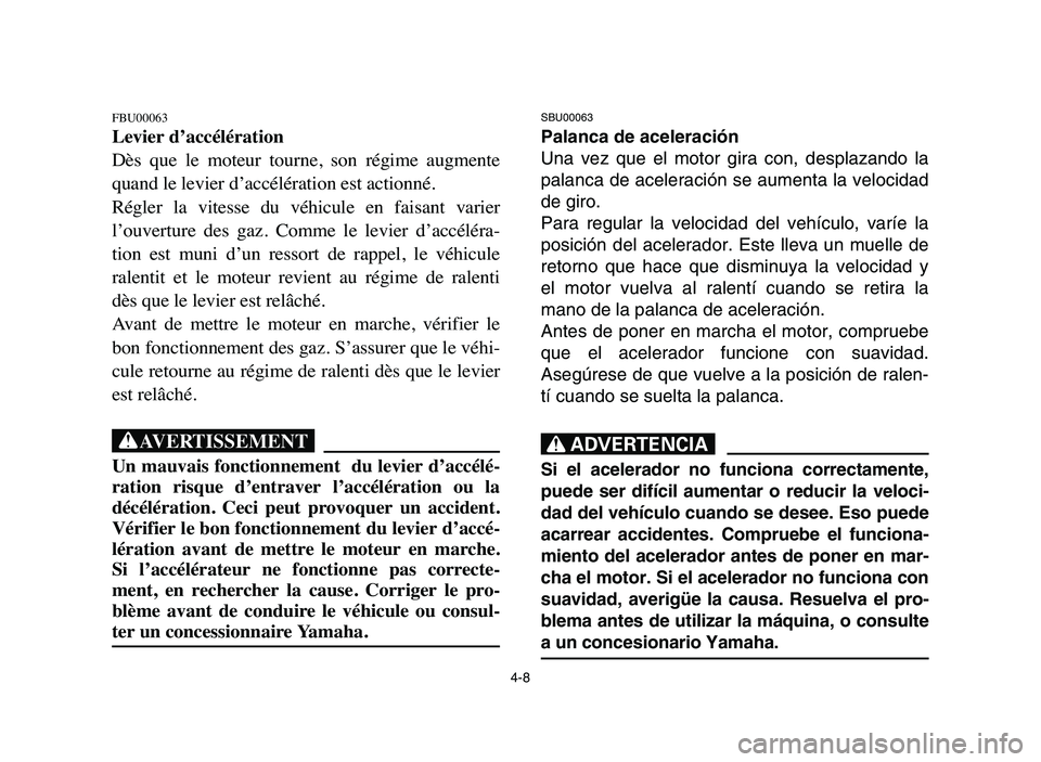 YAMAHA YFM80R 2006  Notices Demploi (in French) 4-8
FBU00063
Levier d’accélération
Dès  que  le  moteur  tourne,  son  régime  augmente
quand le levier d’accélération est actionné.
Régler  la  vitesse  du  véhicule  en  faisant  varier