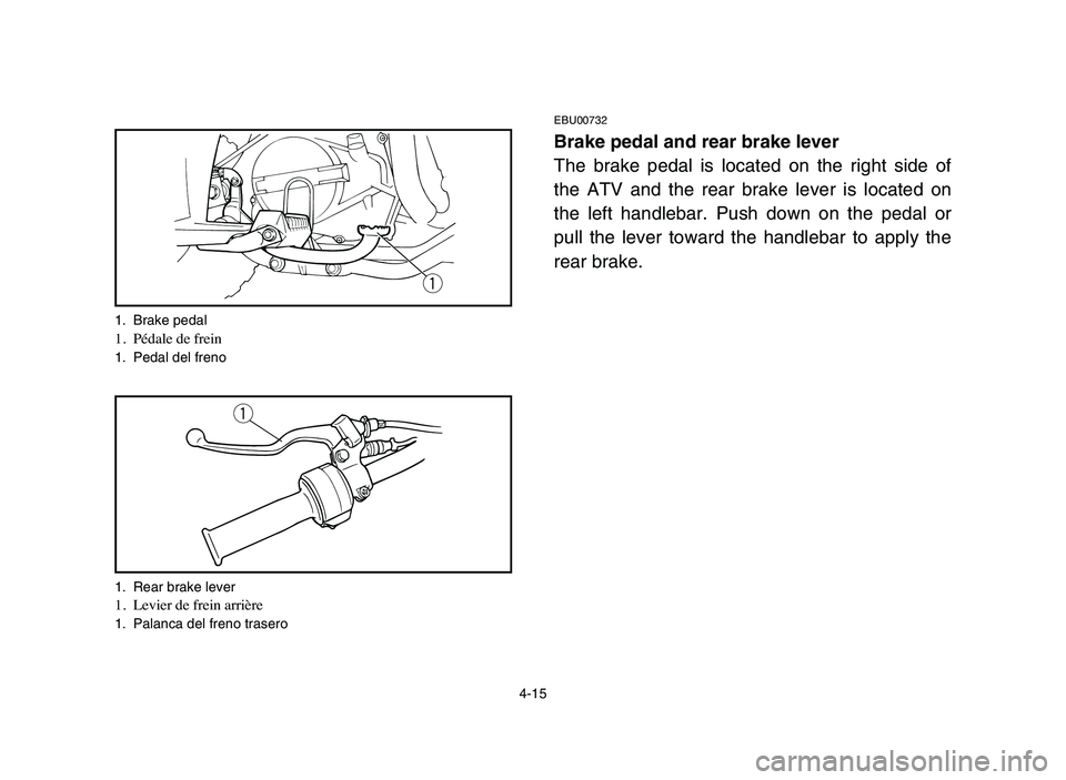 YAMAHA YFM80R 2006 Manual Online 4-15
EBU00732
Brake pedal and rear brake lever
The brake pedal is located on the right side of
the ATV and the rear brake lever is located on
the left handlebar. Push down on the pedal or
pull the lev YAMAHA YFM80R 2006 Manual Online 4-15
EBU00732
Brake pedal and rear brake lever
The brake pedal is located on the right side of
the ATV and the rear brake lever is located on
the left handlebar. Push down on the pedal or
pull the lev