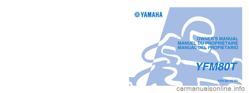 YAMAHA YFM80R 2005  Owners Manual OWNER’S MANUAL
MANUEL DU PROPRIÉTAIRE
 MANUAL DEL PROPIETARIO
PRINTED IN JAPAN
2004.4–0.4×1 !
(E, F, S)5TH-28199-63
YFM80T
PRINTED ON RECYCLED PAPER
IMPRIME SUR PAPIER RECYCLE
IMPRESO EN PAPEL R