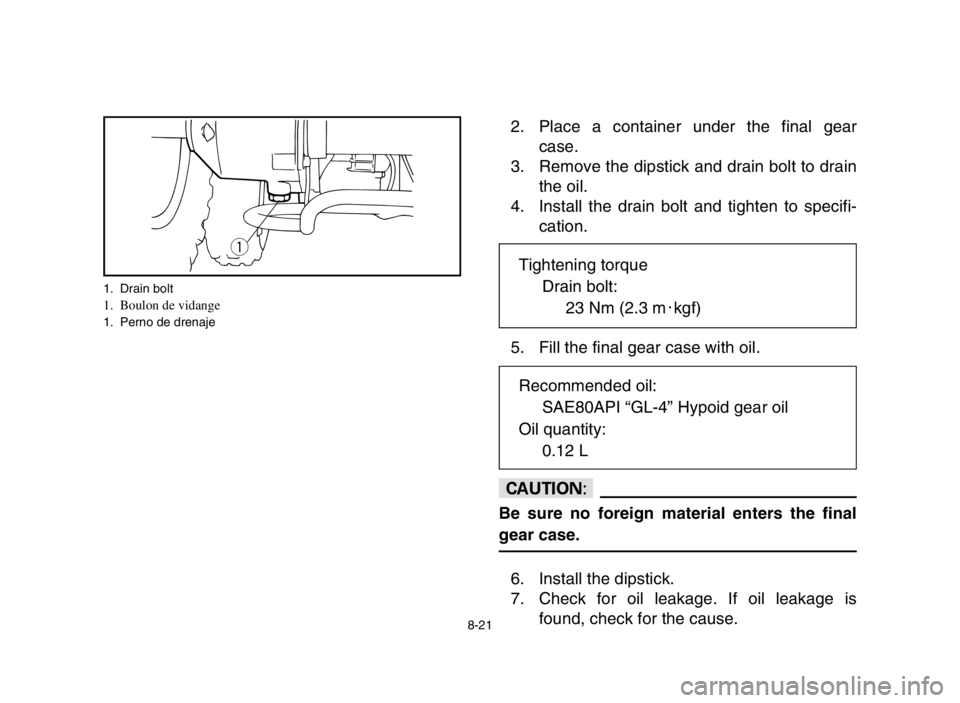 YAMAHA YFM80R 2005  Manuale de Empleo (in Spanish) 8-21
2. Place a container under the final gear
case.
3. Remove the dipstick and drain bolt to drain
the oil.
4. Install the drain bolt and tighten to specifi-
cation.
5. Fill the final gear case with 