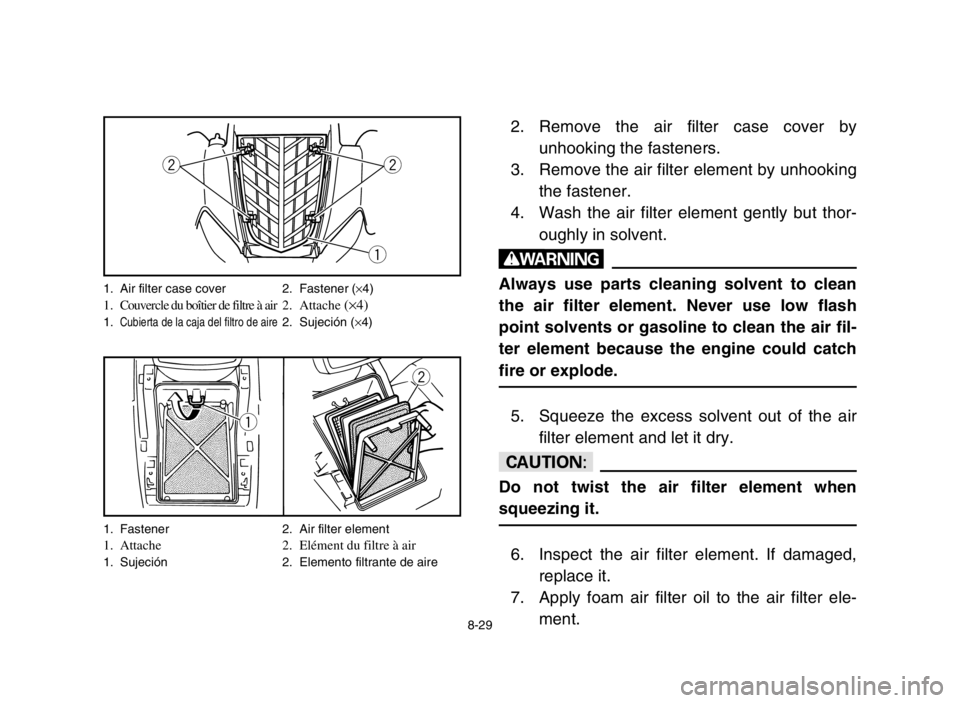 YAMAHA YFM80R 2005  Notices Demploi (in French) w
q
1. Fastener 2. Air filter element1. Attache 2. Elément du filtre à air1. Sujeción 2. Elemento filtrante de aire
8-29
2. Remove the air filter case cover by
unhooking the fasteners.
3. Remove th
