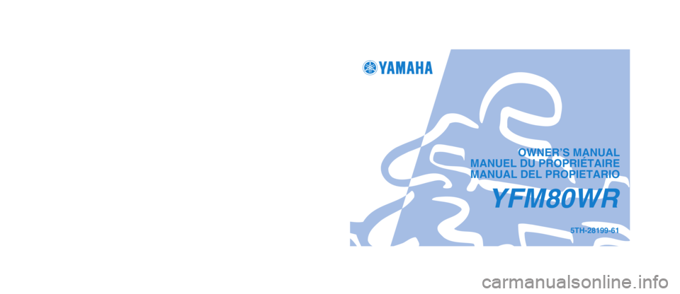 YAMAHA YFM80R 2003  Owners Manual PRINTED ON RECYCLED PAPER
IMPRIME SUR PAPIER RECYCLE
IMPRESO EN PAPEL RECICLADOPRINTED IN JAPAN
2002·4–0.3 ×1 !
YAMAHA MOTOR CO., LTD.
YFM80WR
5TH-28199-61
OWNER’S MANUAL
MANUEL DU PROPRIÉTAIRE