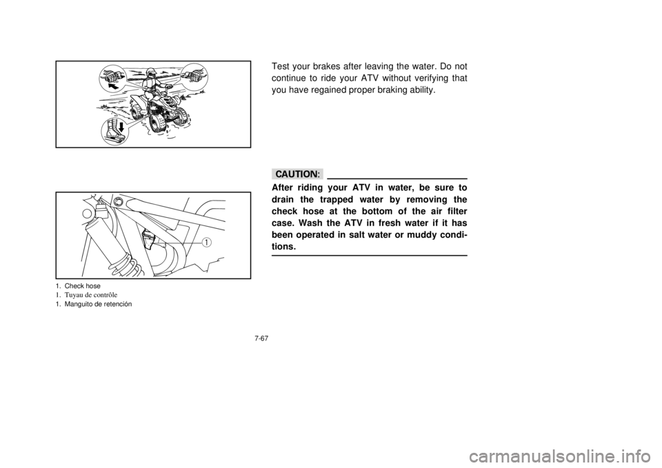 YAMAHA YFM80R 2002 Notices Demploi (in French) 7-67
Test your brakes after leaving the water. Do not
continue to ride your ATV without verifying that
you have regained proper braking ability.cCAfter riding your ATV in water, be sure to
drain the t YAMAHA YFM80R 2002 Notices Demploi (in French) 7-67
Test your brakes after leaving the water. Do not
continue to ride your ATV without verifying that
you have regained proper braking ability.cCAfter riding your ATV in water, be sure to
drain the t