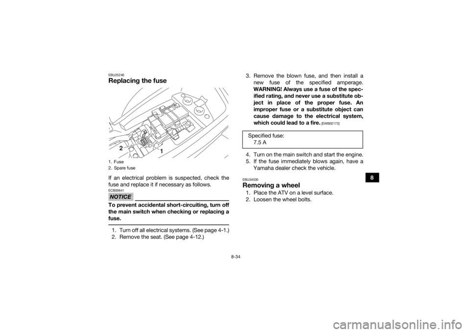 YAMAHA YFM90 2018 Owners Manual 8-34
8
EBU25246Replacing the fuseIf an electrical problem is suspected, check the
fuse and replace it if necessary as follows.NOTICEECB00641To prevent accidental short-circuiting, turn off
the main sw YAMAHA YFM90 2018 Owners Manual 8-34
8
EBU25246Replacing the fuseIf an electrical problem is suspected, check the
fuse and replace it if necessary as follows.NOTICEECB00641To prevent accidental short-circuiting, turn off
the main sw