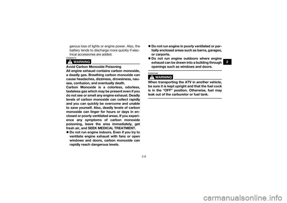 YAMAHA YFM90 2018 Owners Manual 2-6
2
gerous loss of lights or engine power. Also, the
battery tends to discharge more quickly if elec-
trical accessories are added.
WARNING
EWB00073Avoid Carbon Monoxide Poisoning
All engine exhaust YAMAHA YFM90 2018 Owners Manual 2-6
2
gerous loss of lights or engine power. Also, the
battery tends to discharge more quickly if elec-
trical accessories are added.
WARNING
EWB00073Avoid Carbon Monoxide Poisoning
All engine exhaust